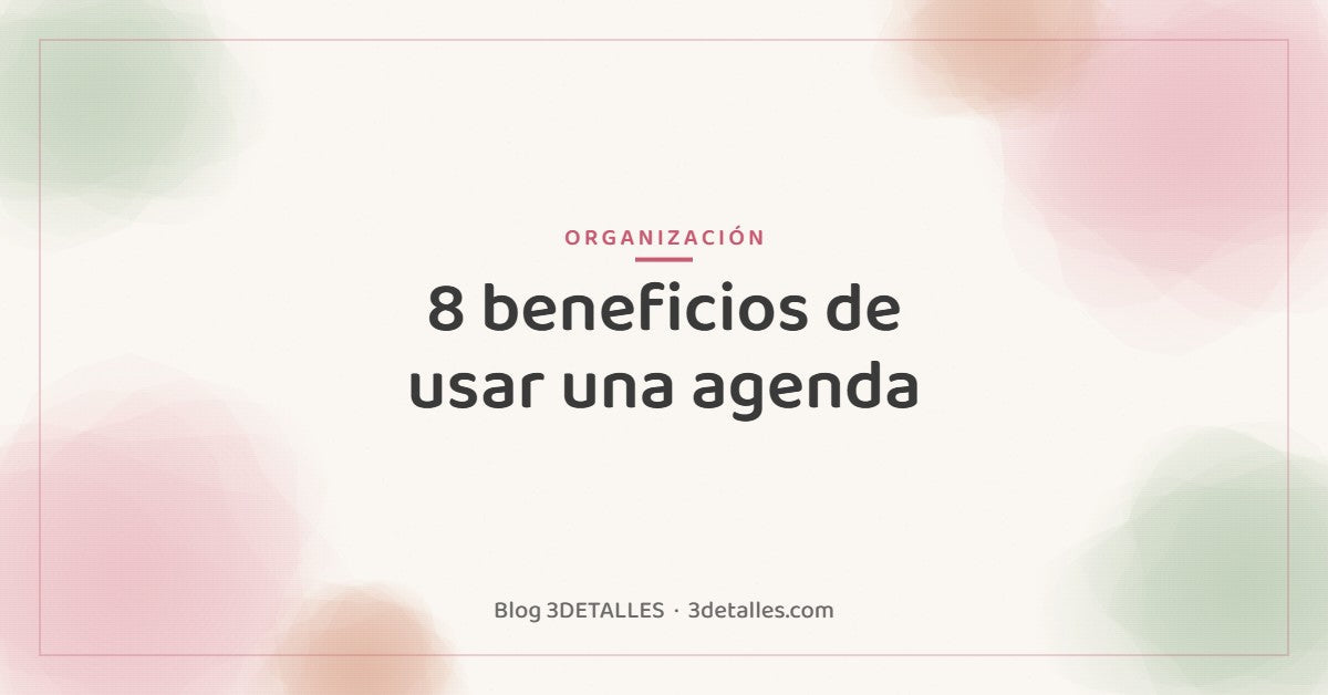 Portada del blog de 3DETALLES: 8 beneficios de usar una agenda