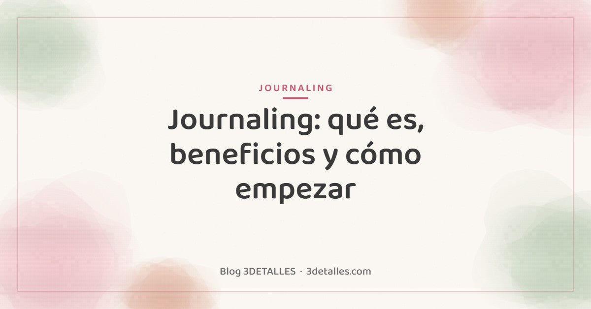 Portada del blog de 3DETALLES: Journaling, qué es, beneficios y cómo empezar